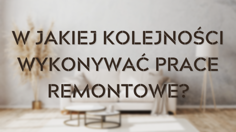 W jakiej kolejności wykonywać prace remontowe