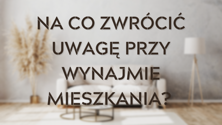 Na co zwrócić uwagę przy wynajmie mieszkania