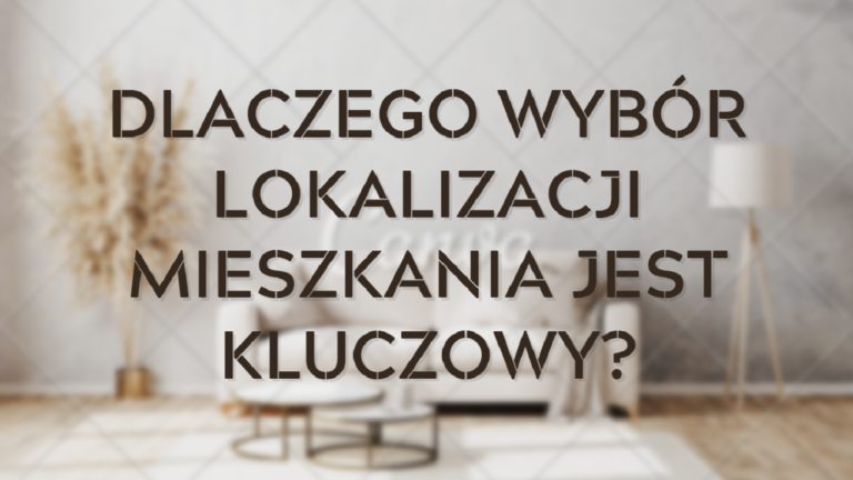 Dlaczego wybór lokalizacji mieszkania jest kluczowy (okładka)