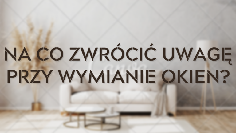 Na co zwrócić uwagę przy wymianie okien (OKŁADKA)