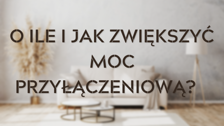 O ile zwiększyć moc przyłączeniową w mieszkaniu Jak przejść przez proces zwiększenia mocy krok po kroku i zaoszczędzić kilkaset złotych